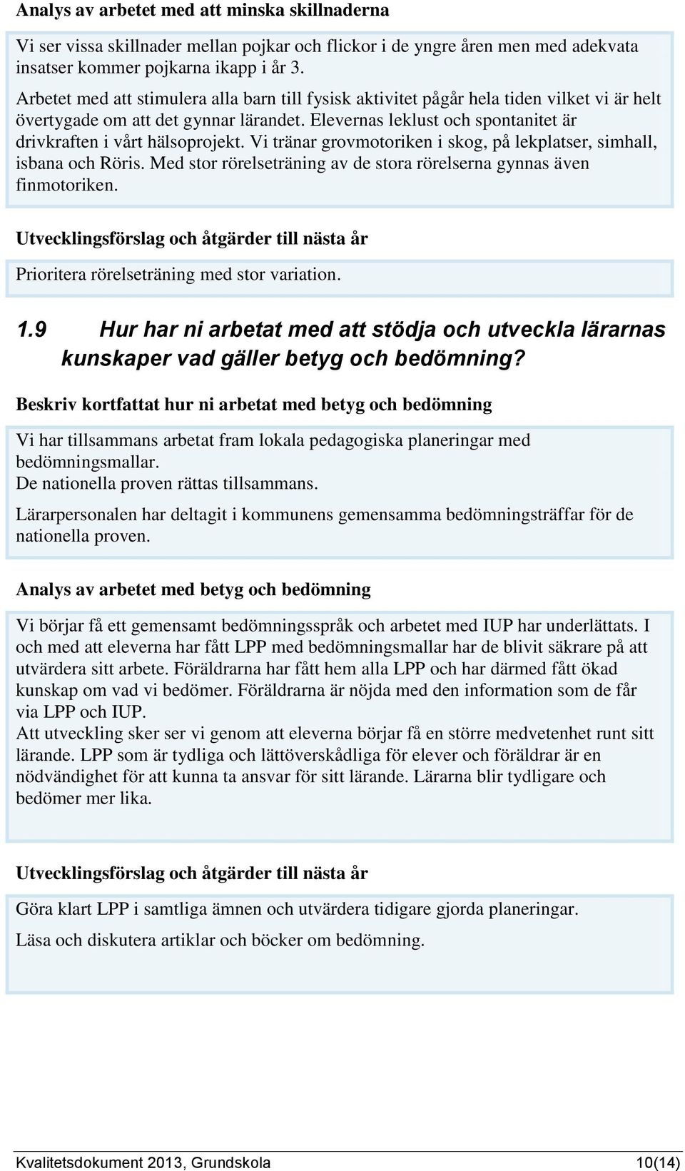 Elevernas leklust och spontanitet är drivkraften i vårt hälsoprojekt. Vi tränar grovmotoriken i skog, på lekplatser, simhall, isbana och Röris.