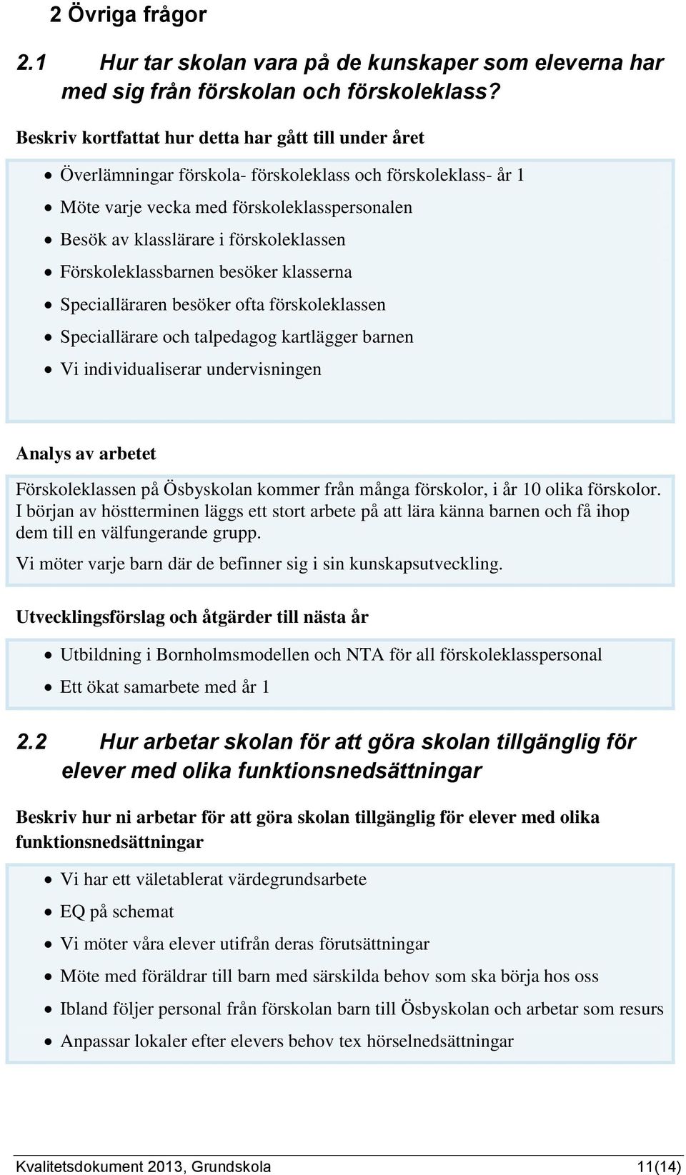 Förskoleklassbarnen besöker klasserna Specialläraren besöker ofta förskoleklassen Speciallärare och talpedagog kartlägger barnen Vi individualiserar undervisningen Analys av arbetet Förskoleklassen