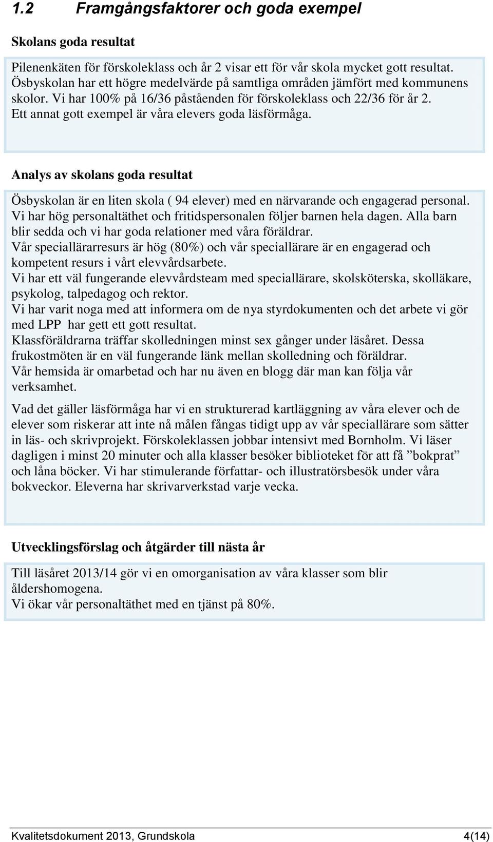 Ett annat gott exempel är våra elevers goda läsförmåga. Analys av skolans goda resultat Ösbyskolan är en liten skola ( 94 elever) med en närvarande och engagerad personal.