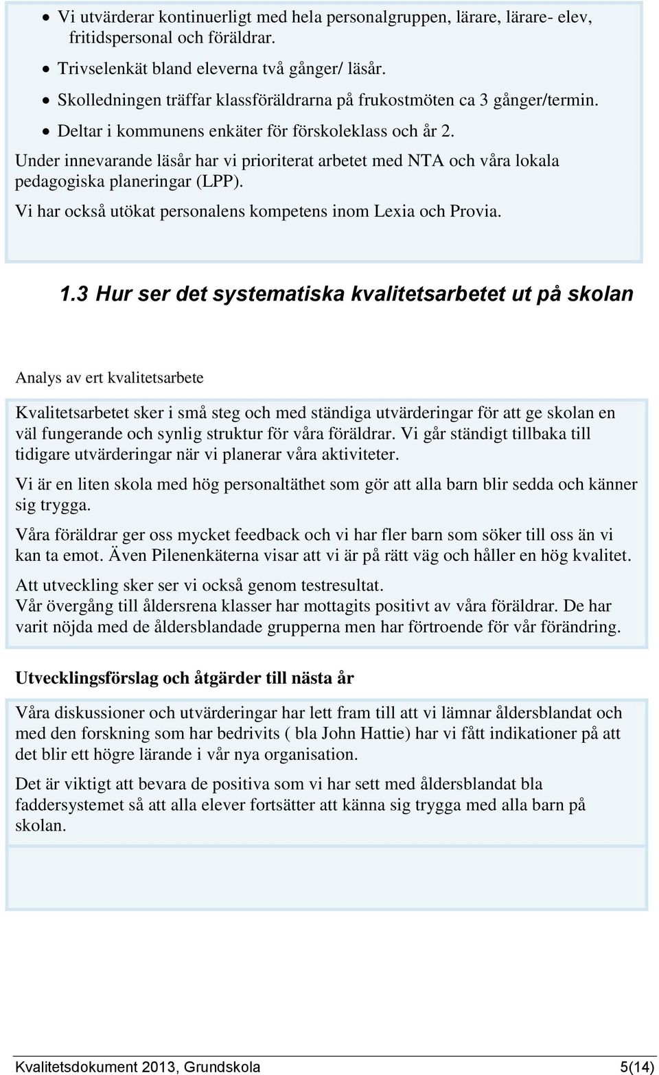 Under innevarande läsår har vi prioriterat arbetet med NTA och våra lokala pedagogiska planeringar (LPP). Vi har också utökat personalens kompetens inom Lexia och Provia. 1.