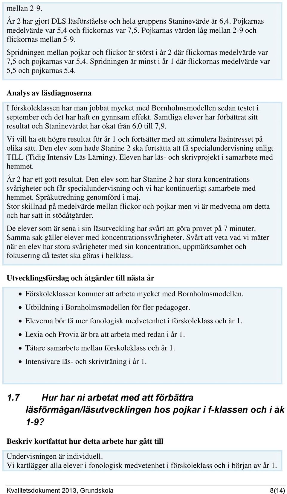 Analys av läsdiagnoserna I förskoleklassen har man jobbat mycket med Bornholmsmodellen sedan testet i september och det har haft en gynnsam effekt.