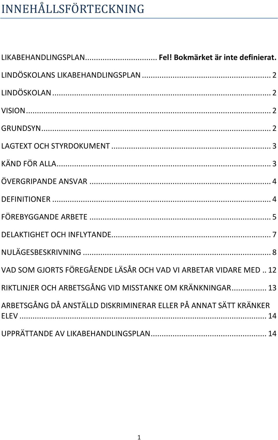 .. 5 DELAKTIGHET OCH INFLYTANDE... 7 NULÄGESBESKRIVNING... 8 VAD SOM GJORTS FÖREGÅENDE LÄSÅR OCH VAD VI ARBETAR VIDARE MED.