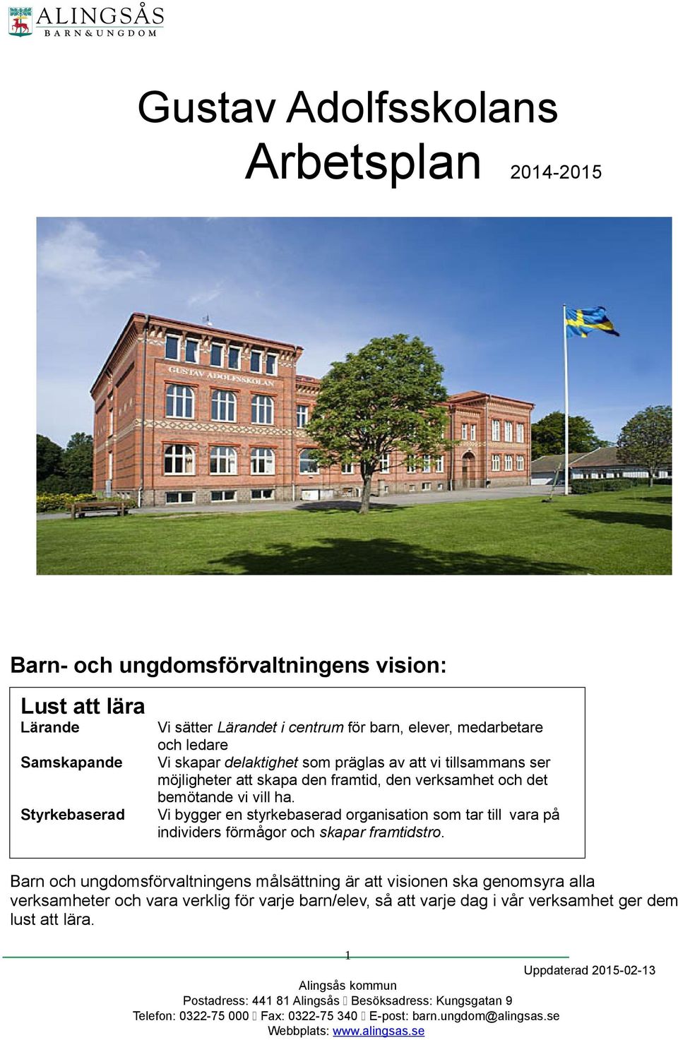 verksamhet och det bemötande vi vill ha. Vi bygger en styrkebaserad organisation som tar till vara på individers förmågor och skapar framtidstro.