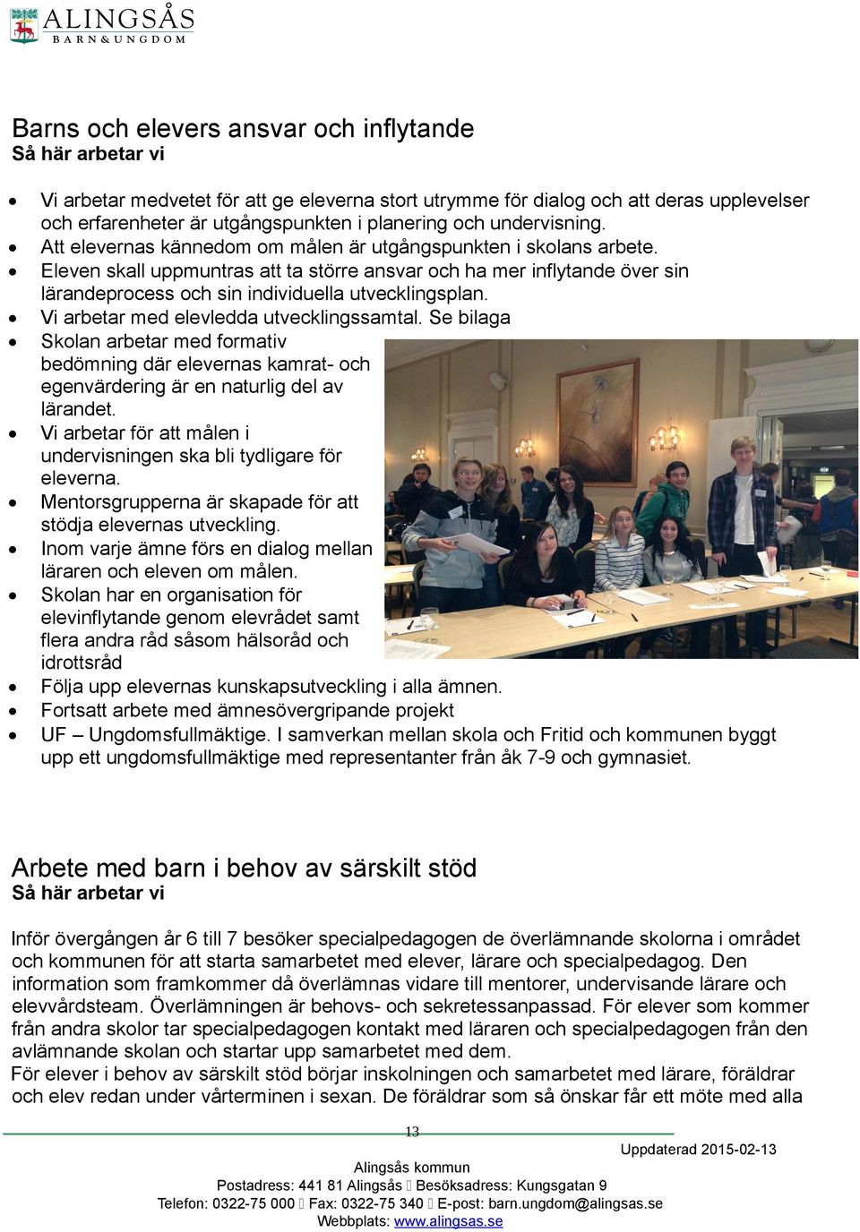 Eleven skall uppmuntras att ta större ansvar och ha mer inflytande över sin lärandeprocess och sin individuella utvecklingsplan. Vi arbetar med elevledda utvecklingssamtal.