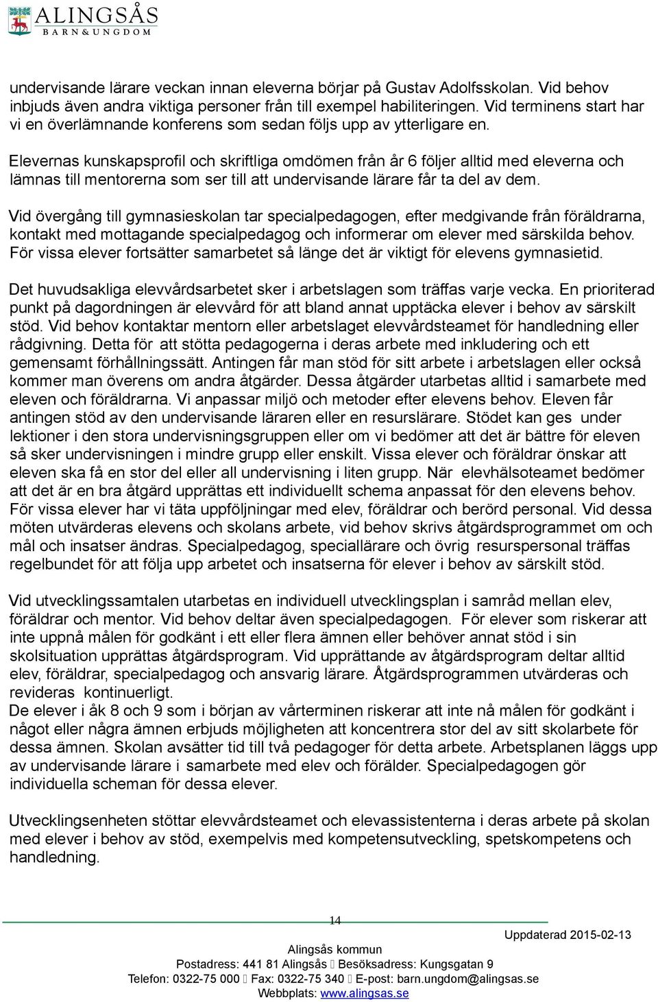 Elevernas kunskapsprofil och skriftliga omdömen från år 6 följer alltid med eleverna och lämnas till mentorerna som ser till att undervisande lärare får ta del av dem.
