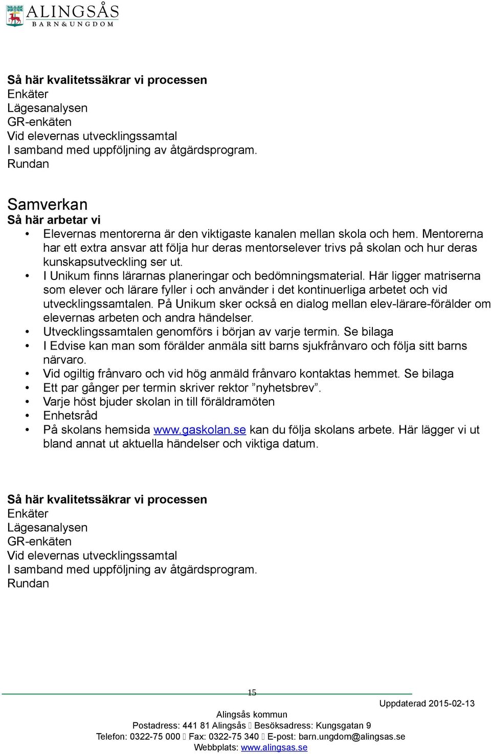 Mentorerna har ett extra ansvar att följa hur deras mentorselever trivs på skolan och hur deras kunskapsutveckling ser ut. I Unikum finns lärarnas planeringar och bedömningsmaterial.