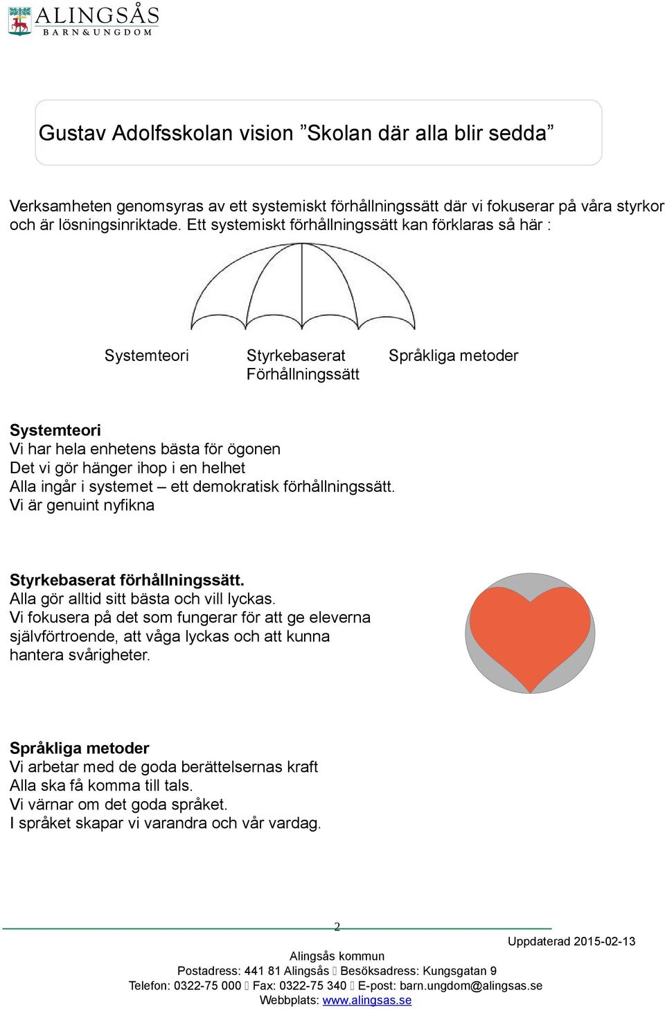 helhet Alla ingår i systemet ett demokratisk förhållningssätt. Vi är genuint nyfikna Styrkebaserat förhållningssätt. Alla gör alltid sitt bästa och vill lyckas.