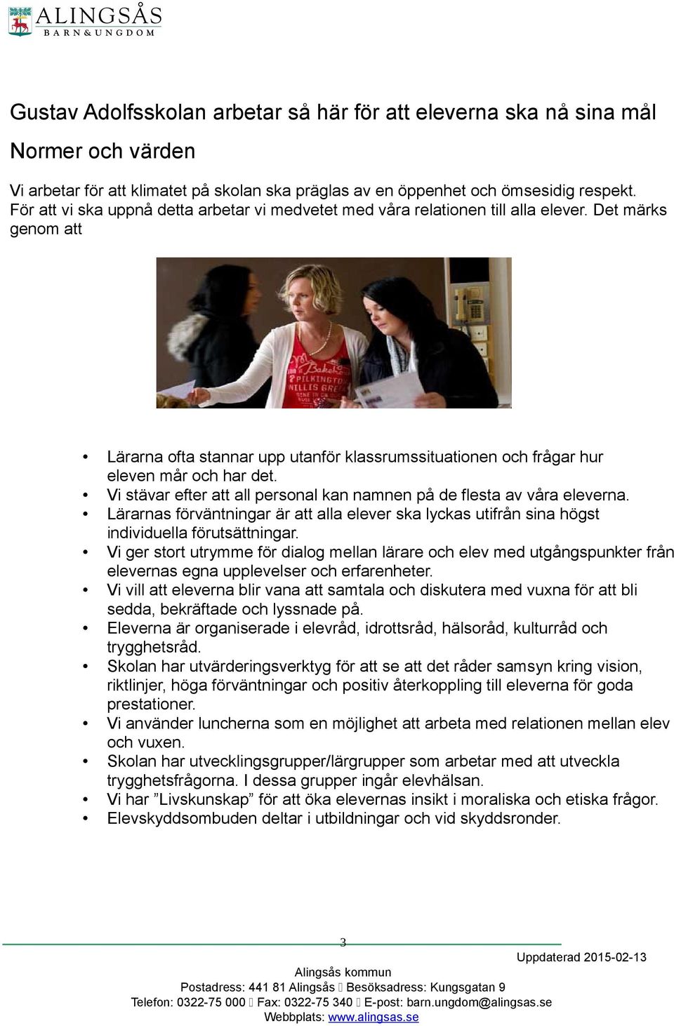 Vi stävar efter att all personal kan namnen på de flesta av våra eleverna. Lärarnas förväntningar är att alla elever ska lyckas utifrån sina högst individuella förutsättningar.