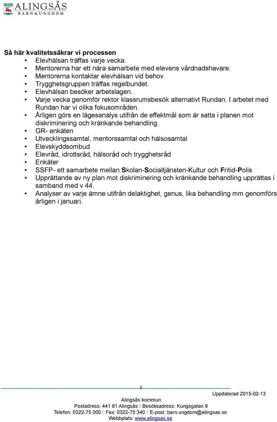 I arbetet med Rundan har vi olika fokusområden. Årligen görs en lägesanalys utifrån de effektmål som är satta i planen mot diskriminering och kränkande behandling.