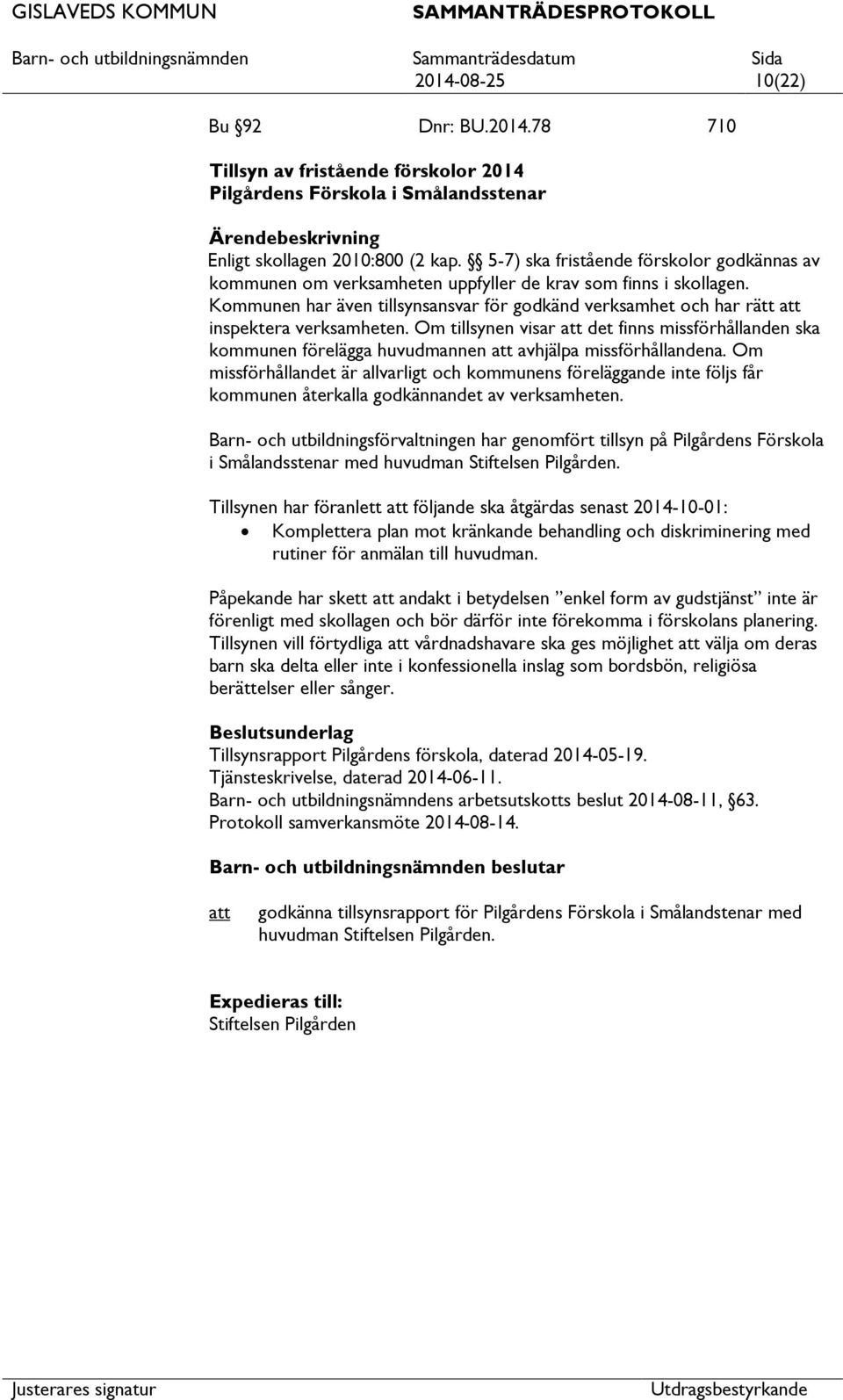 Kommunen har även tillsynsansvar för godkänd verksamhet och har rätt inspektera verksamheten.