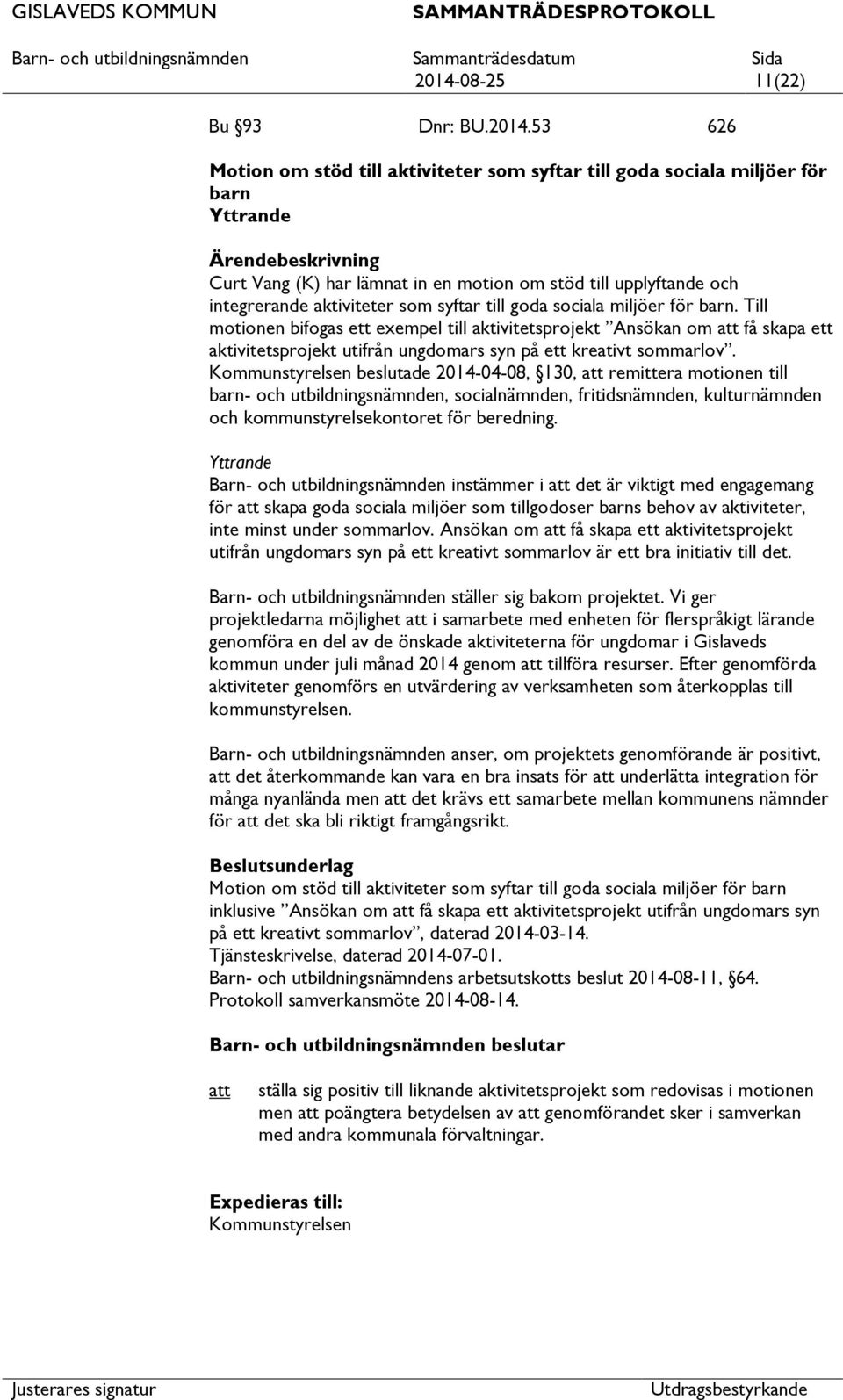 Till motionen bifogas ett exempel till aktivitetsprojekt Ansökan om få skapa ett aktivitetsprojekt utifrån ungdomars syn på ett kreativt sommarlov.