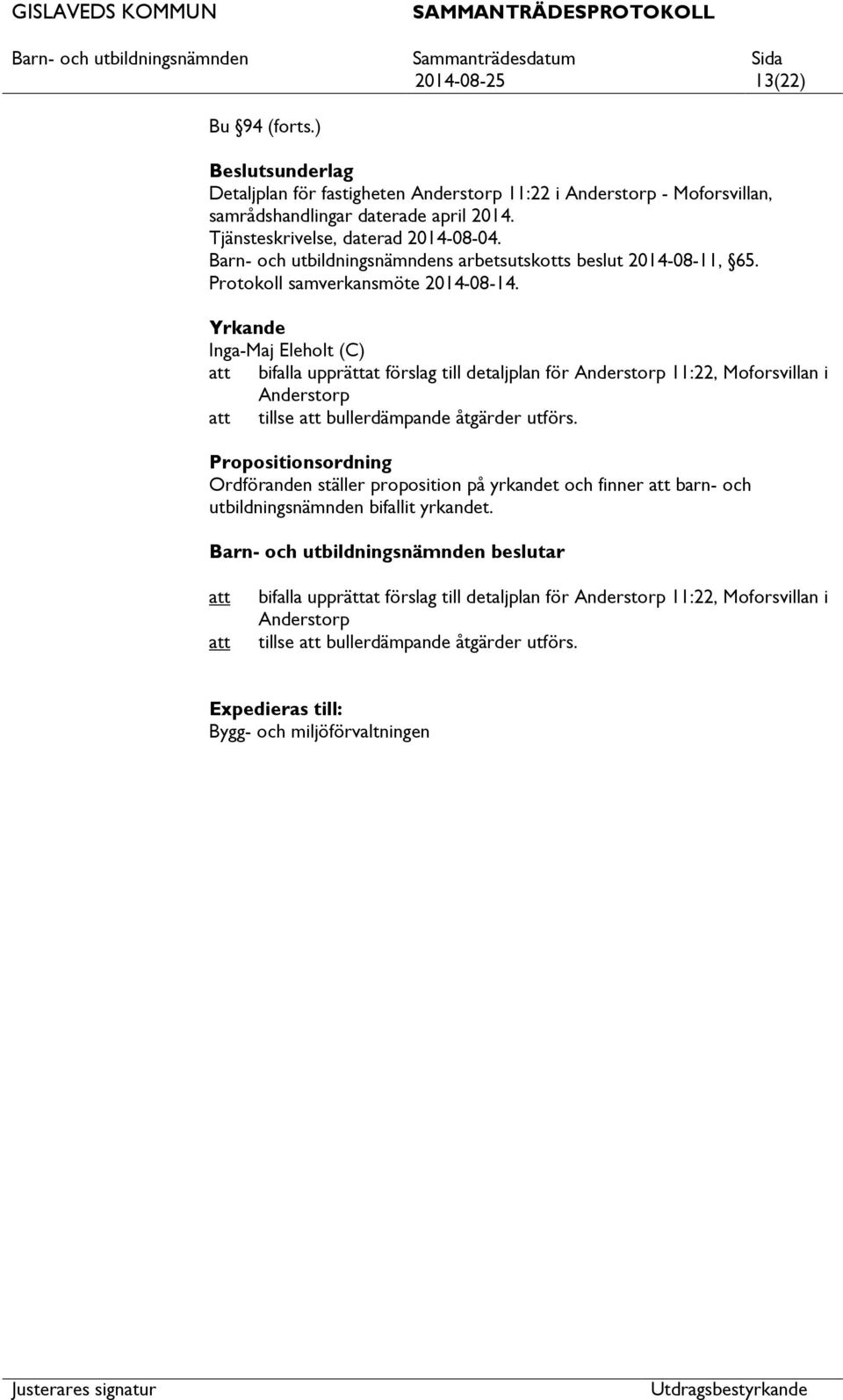 Yrkande Inga-Maj Eleholt (C) bifalla upprättat förslag till detaljplan för Anderstorp 11:22, Moforsvillan i Anderstorp tillse bullerdämpande åtgärder utförs.