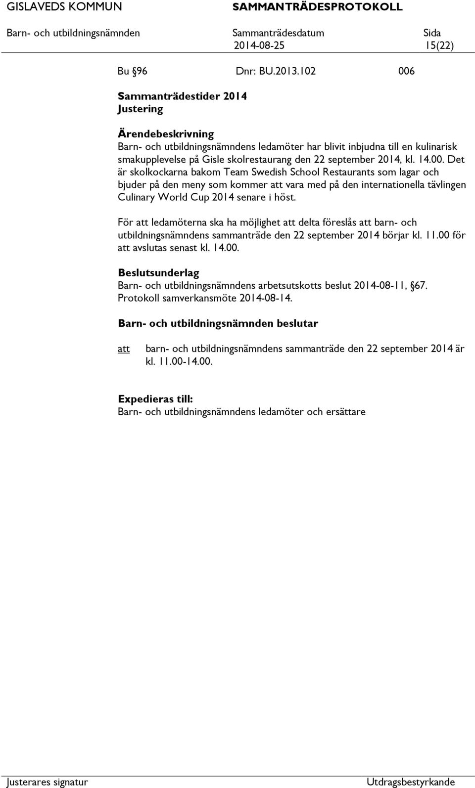 För ledamöterna ska ha möjlighet delta föreslås barn- och utbildningsnämndens sammanträde den 22 september 2014 börjar kl. 11.00 för avslutas senast kl. 14.00. Barn- och utbildningsnämndens arbetsutskotts beslut 2014-08-11, 67.