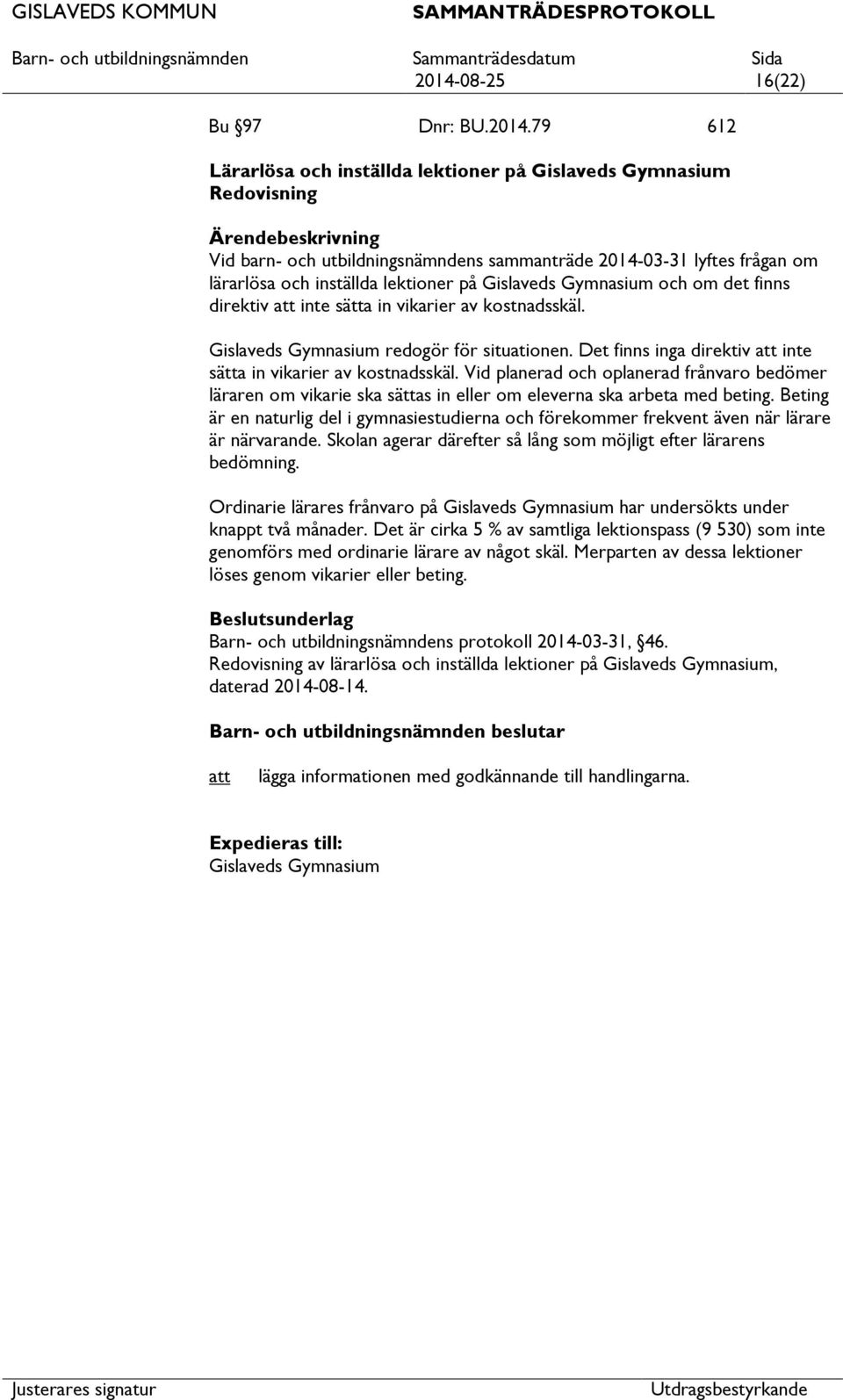 Det finns inga direktiv inte sätta in vikarier av kostnadsskäl. Vid planerad och oplanerad frånvaro bedömer läraren om vikarie ska sättas in eller om eleverna ska arbeta med beting.
