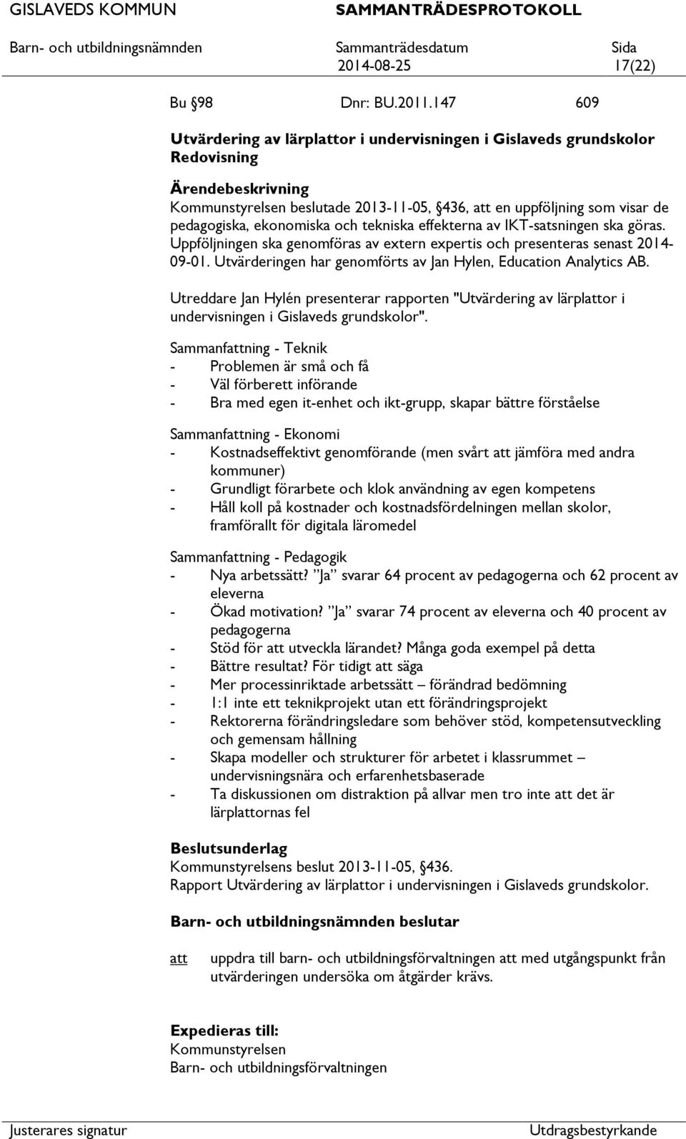 effekterna av IKT-satsningen ska göras. Uppföljningen ska genomföras av extern expertis och presenteras senast 2014-09-01. Utvärderingen har genomförts av Jan Hylen, Education Analytics AB.