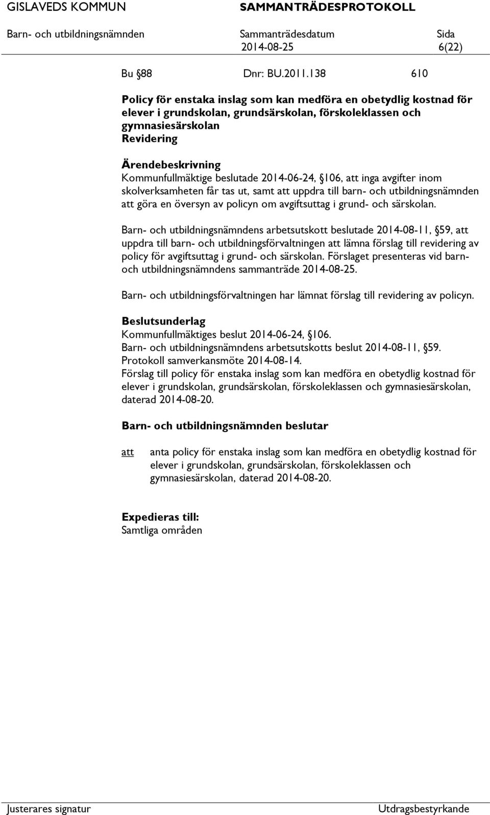 2014-06-24, 106, inga avgifter inom skolverksamheten får tas ut, samt uppdra till barn- och utbildningsnämnden göra en översyn av policyn om avgiftsuttag i grund- och särskolan.