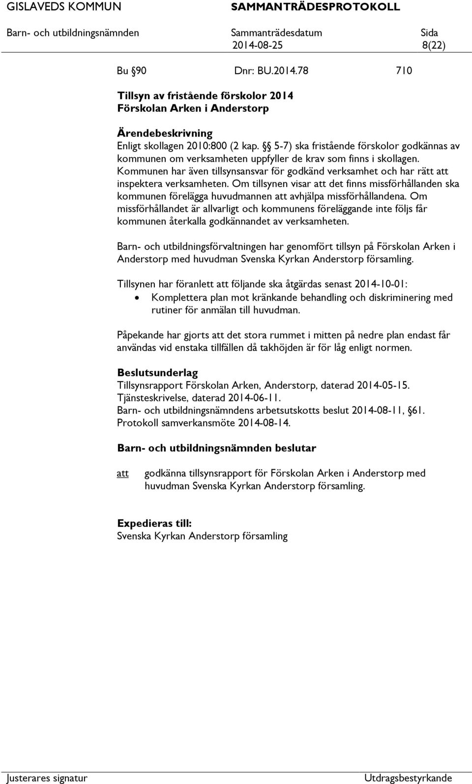 Kommunen har även tillsynsansvar för godkänd verksamhet och har rätt inspektera verksamheten.