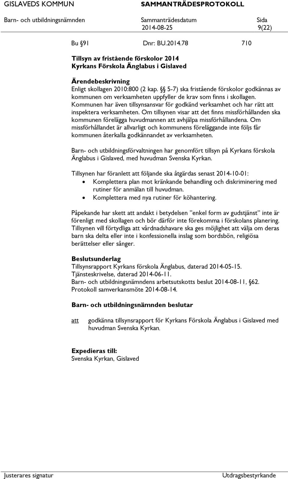 Kommunen har även tillsynsansvar för godkänd verksamhet och har rätt inspektera verksamheten.