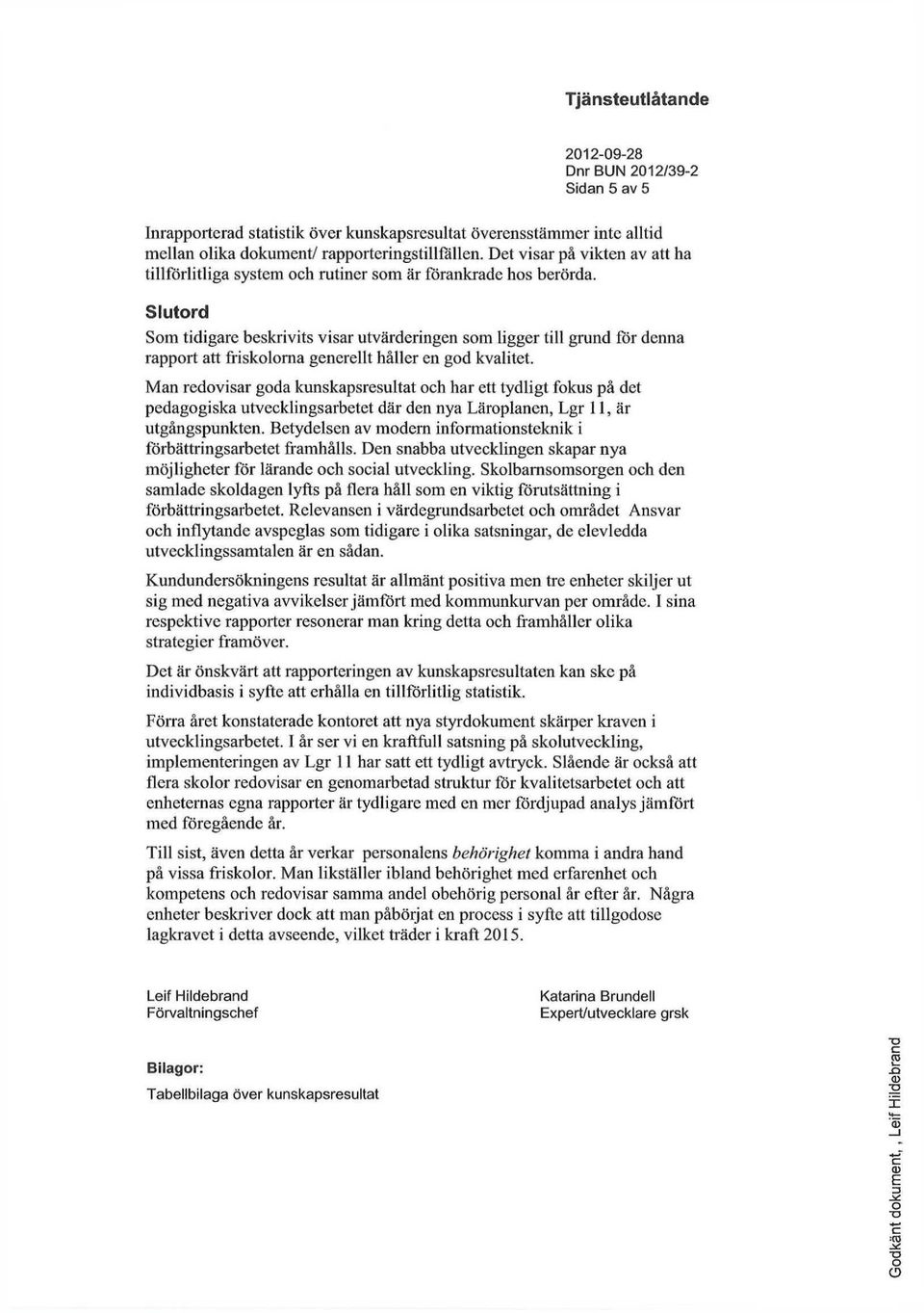 Slutrd Sm tidigare beskrivits visar utvärderingen sm ligger till grund för denna rapprt att frisklma generellt håller en gd kvalitet.