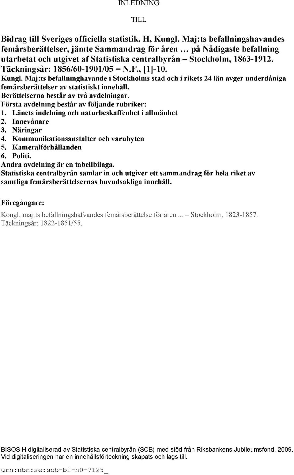 Täckningsår: 1856/60-1901/05 = N.F., [1]-10. Kungl. Maj:ts befallninghavande i Stockholms stad och i rikets 24 län avger underdåniga femårsberättelser av statistiskt innehåll.