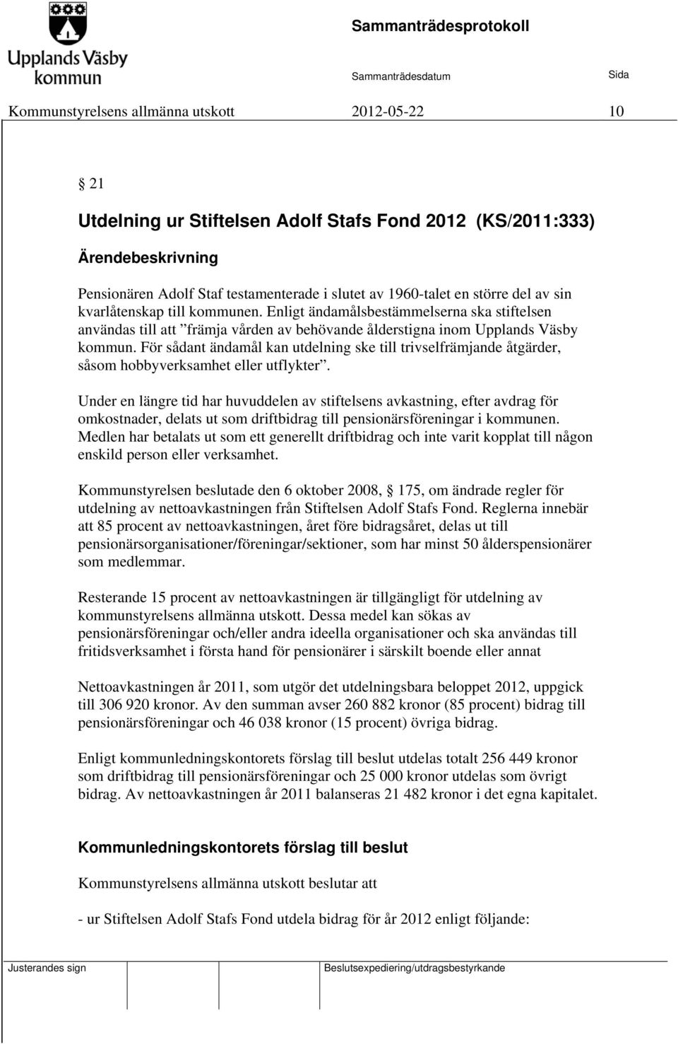 För sådant ändamål kan utdelning ske till trivselfrämjande åtgärder, såsom hobbyverksamhet eller utflykter.