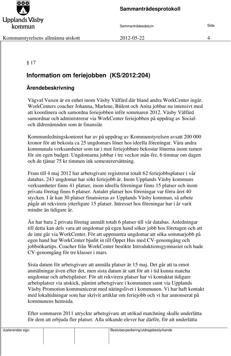 Väsby Välfärd samordnar och administrerar via WorkCenter feriejobben på uppdrag av Socialoch äldrenämnden som är finansiär.