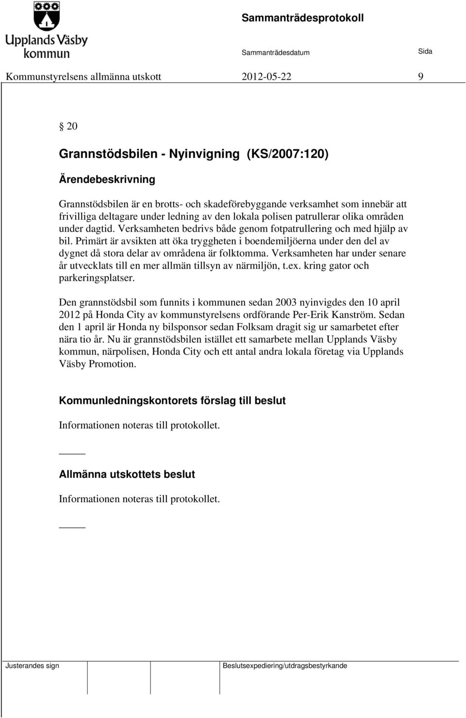 Primärt är avsikten att öka tryggheten i boendemiljöerna under den del av dygnet då stora delar av områdena är folktomma.