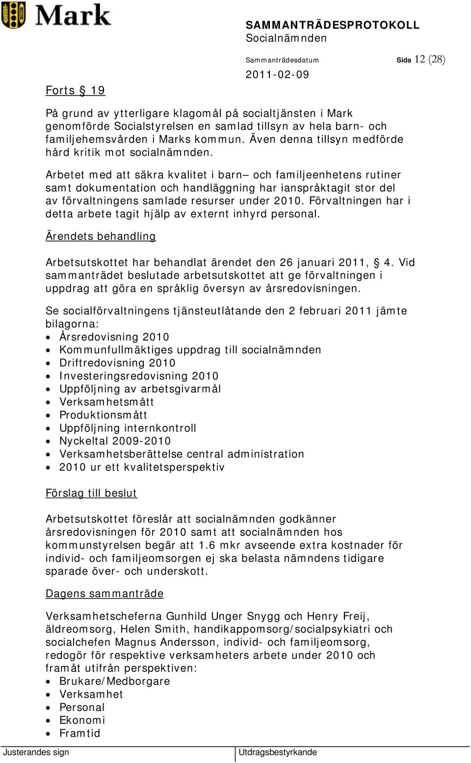 Arbetet med att säkra kvalitet i barn och familjeenhetens rutiner samt dokumentation och handläggning har ianspråktagit stor del av förvaltningens samlade resurser under 2010.