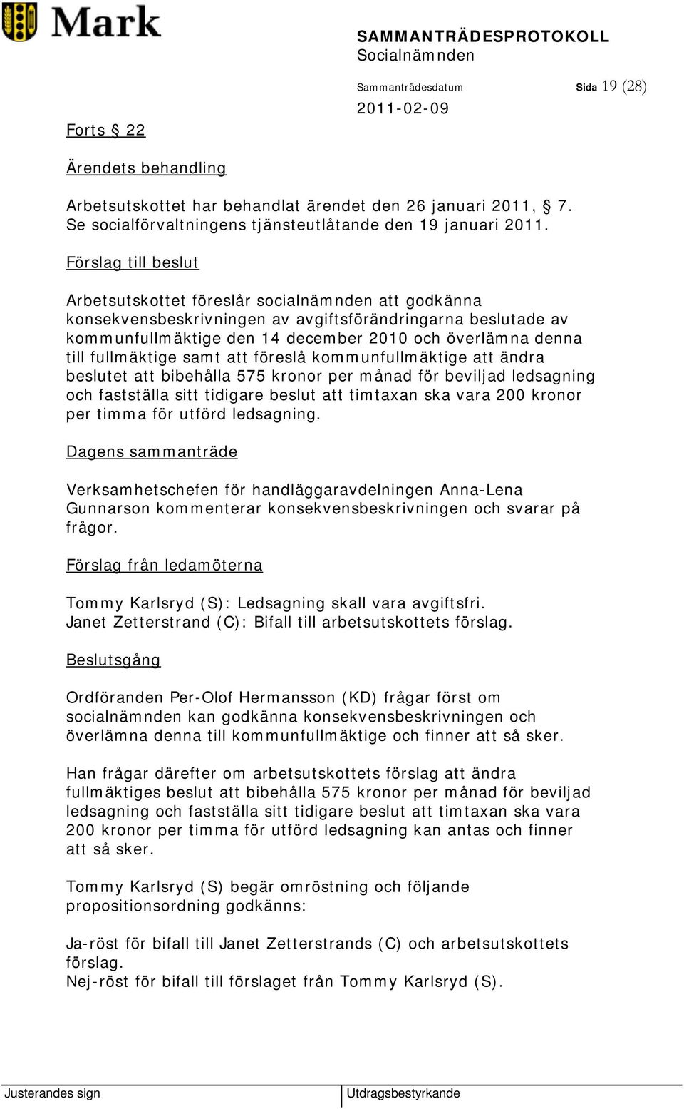 fullmäktige samt att föreslå kommunfullmäktige att ändra beslutet att bibehålla 575 kronor per månad för beviljad ledsagning och fastställa sitt tidigare beslut att timtaxan ska vara 200 kronor per