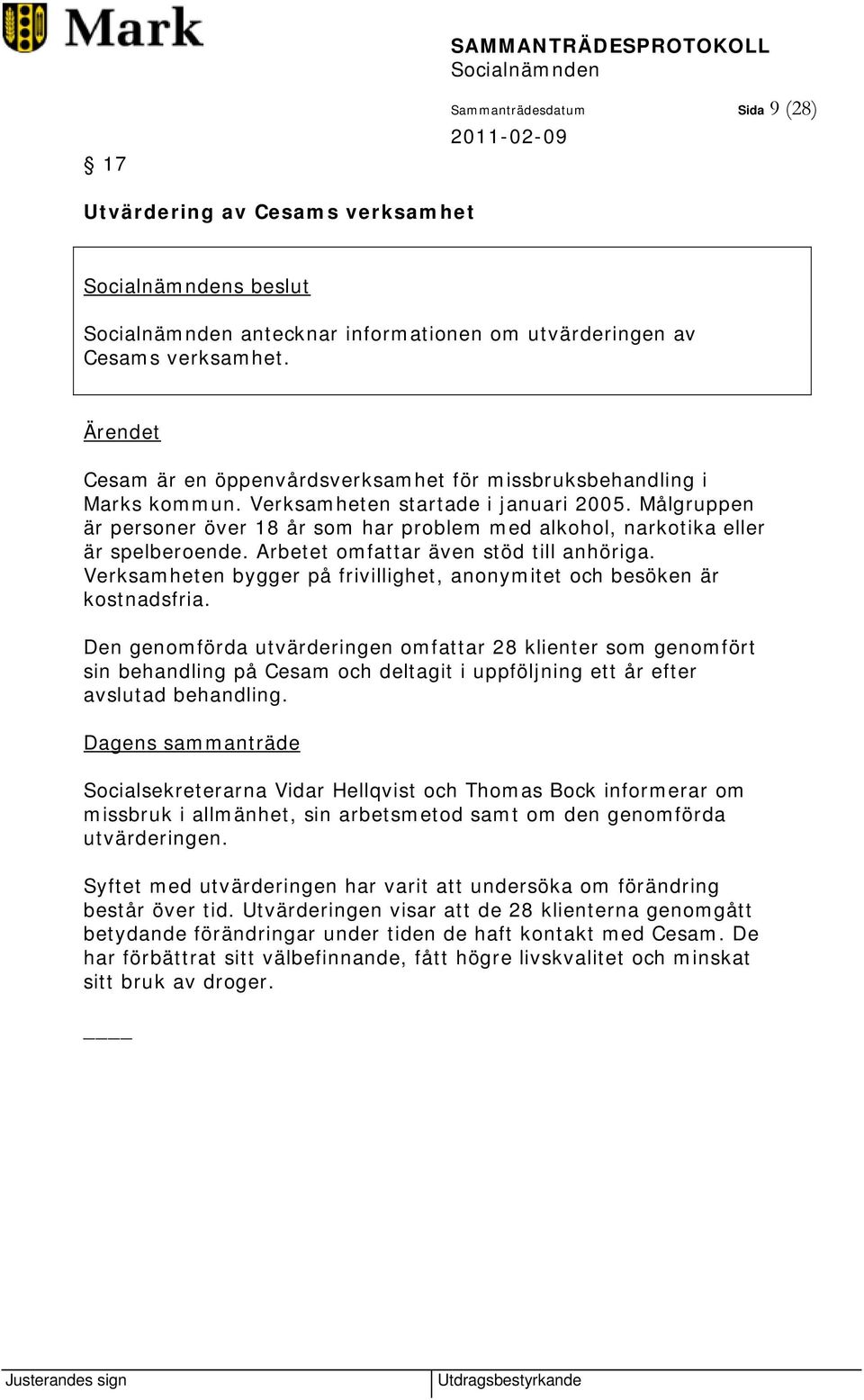 Målgruppen är personer över 18 år som har problem med alkohol, narkotika eller är spelberoende. Arbetet omfattar även stöd till anhöriga.