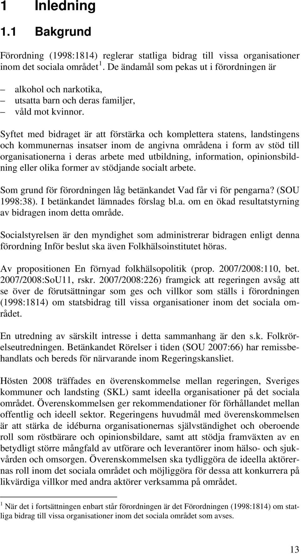 Syftet med bidraget är att förstärka och komplettera statens, landstingens och kommunernas insatser inom de angivna områdena i form av stöd till organisationerna i deras arbete med utbildning,