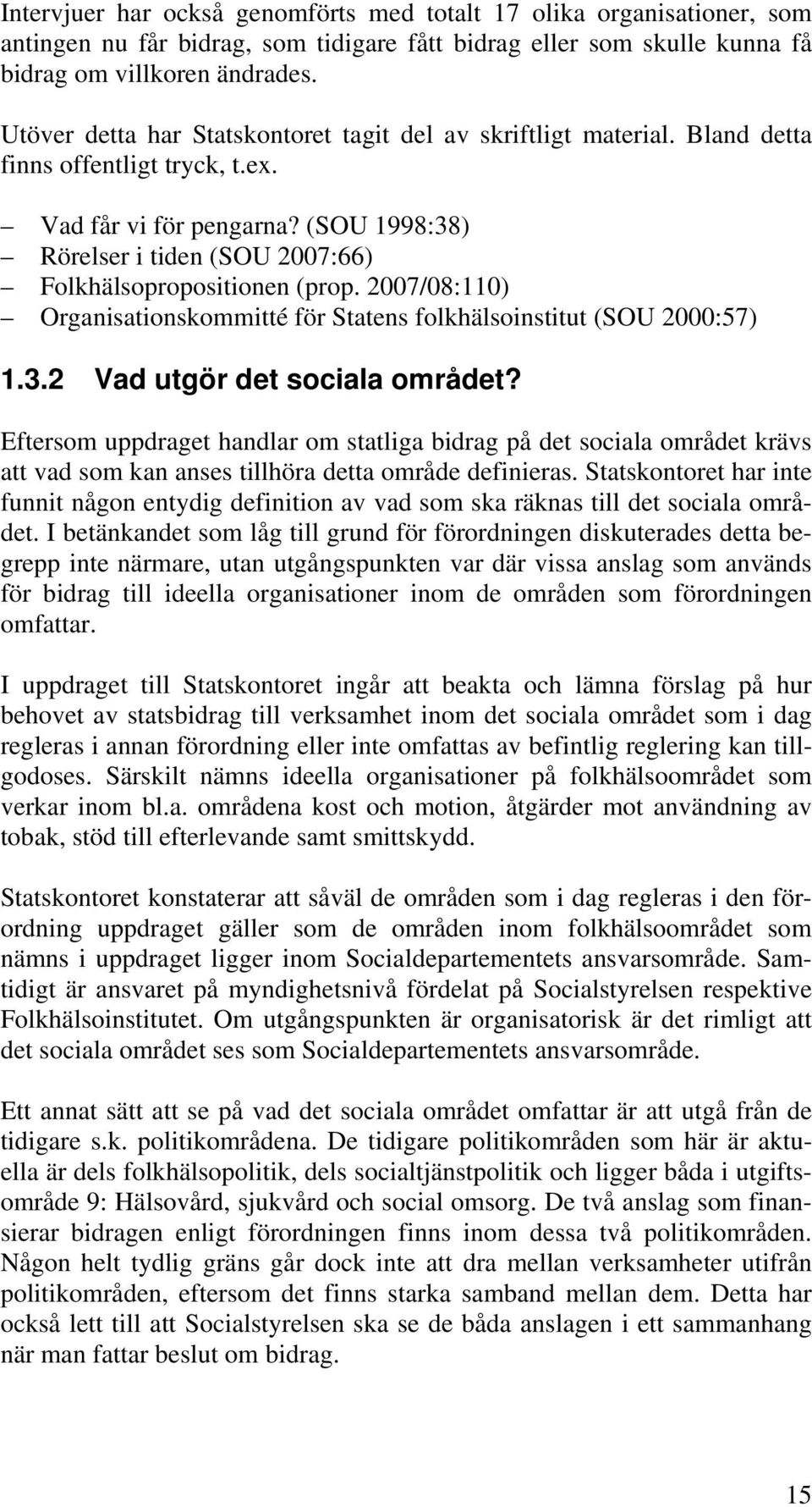 (SOU 1998:38) Rörelser i tiden (SOU 2007:66) Folkhälsopropositionen (prop. 2007/08:110) Organisationskommitté för Statens folkhälsoinstitut (SOU 2000:57) 1.3.2 Vad utgör det sociala området?