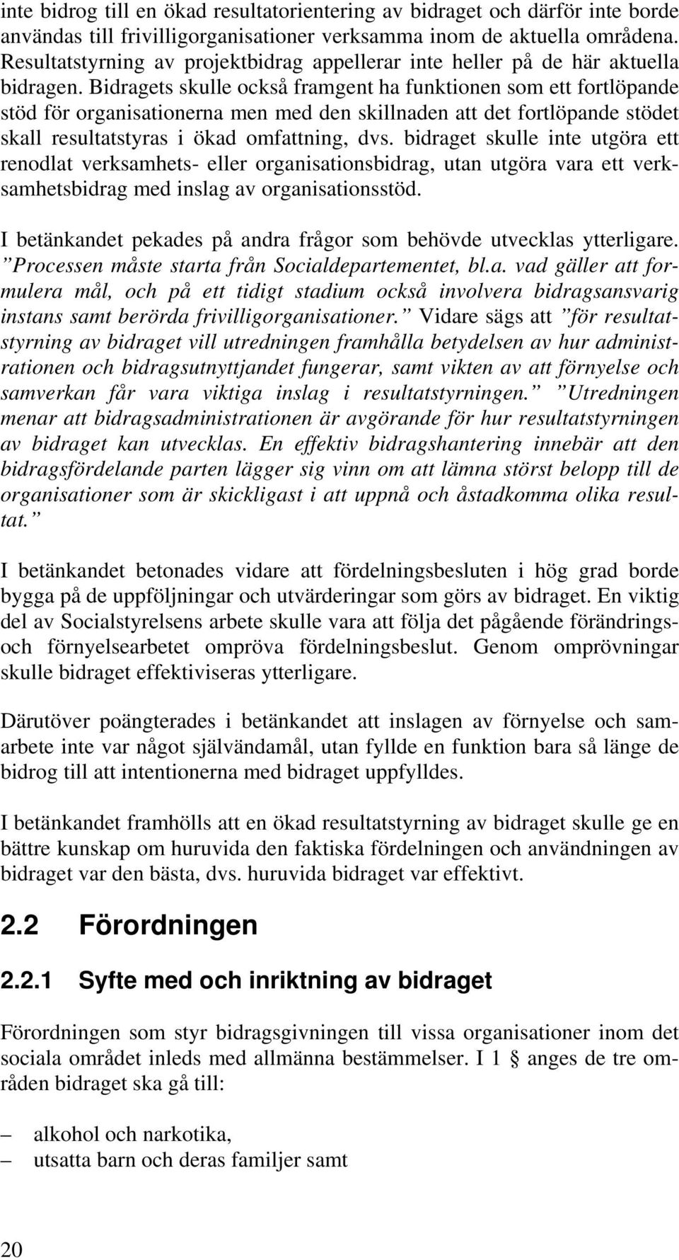 Bidragets skulle också framgent ha funktionen som ett fortlöpande stöd för organisationerna men med den skillnaden att det fortlöpande stödet skall resultatstyras i ökad omfattning, dvs.