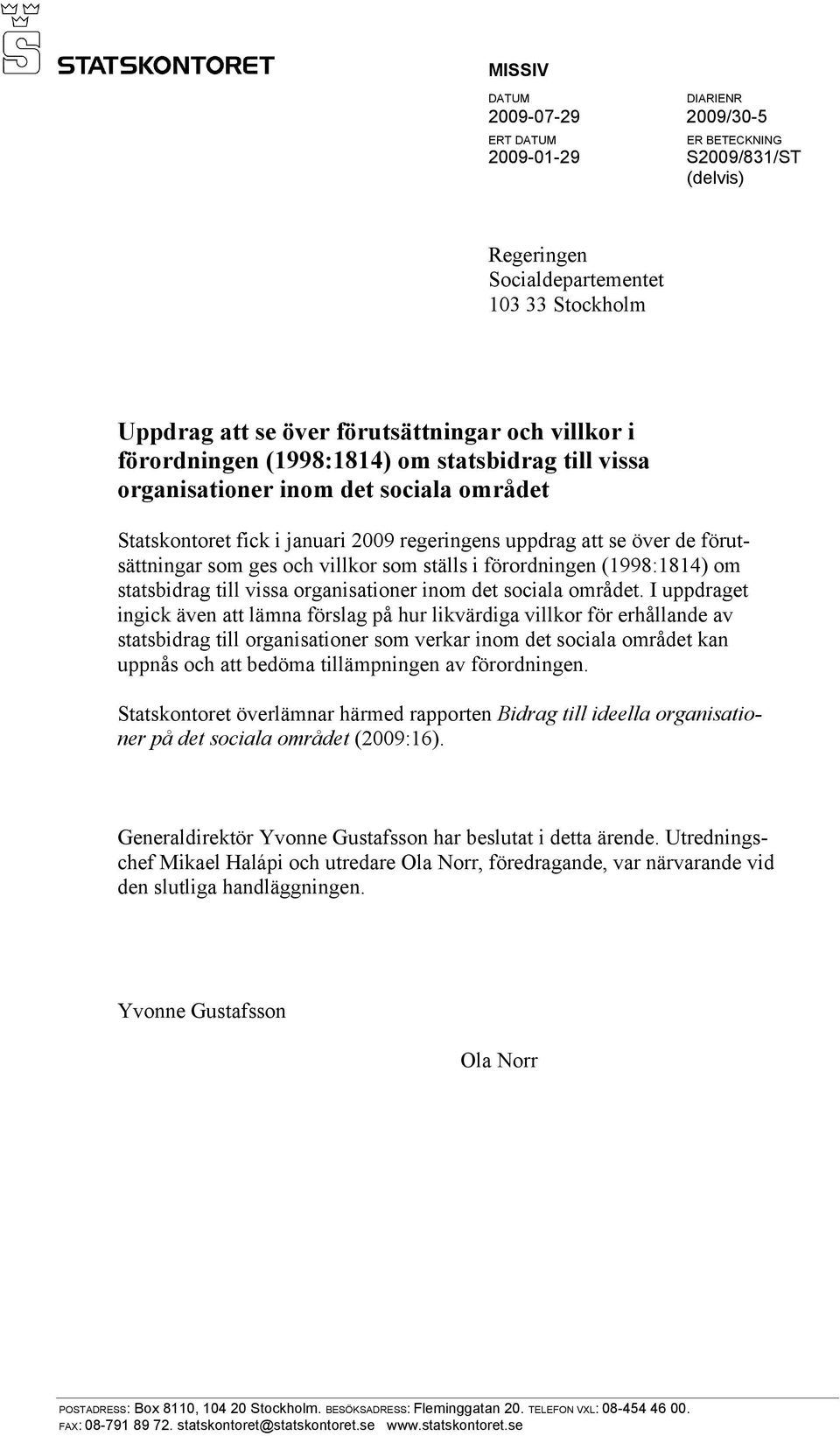 ställs i förordningen (1998:1814) om statsbidrag till vissa organisationer inom det sociala området.