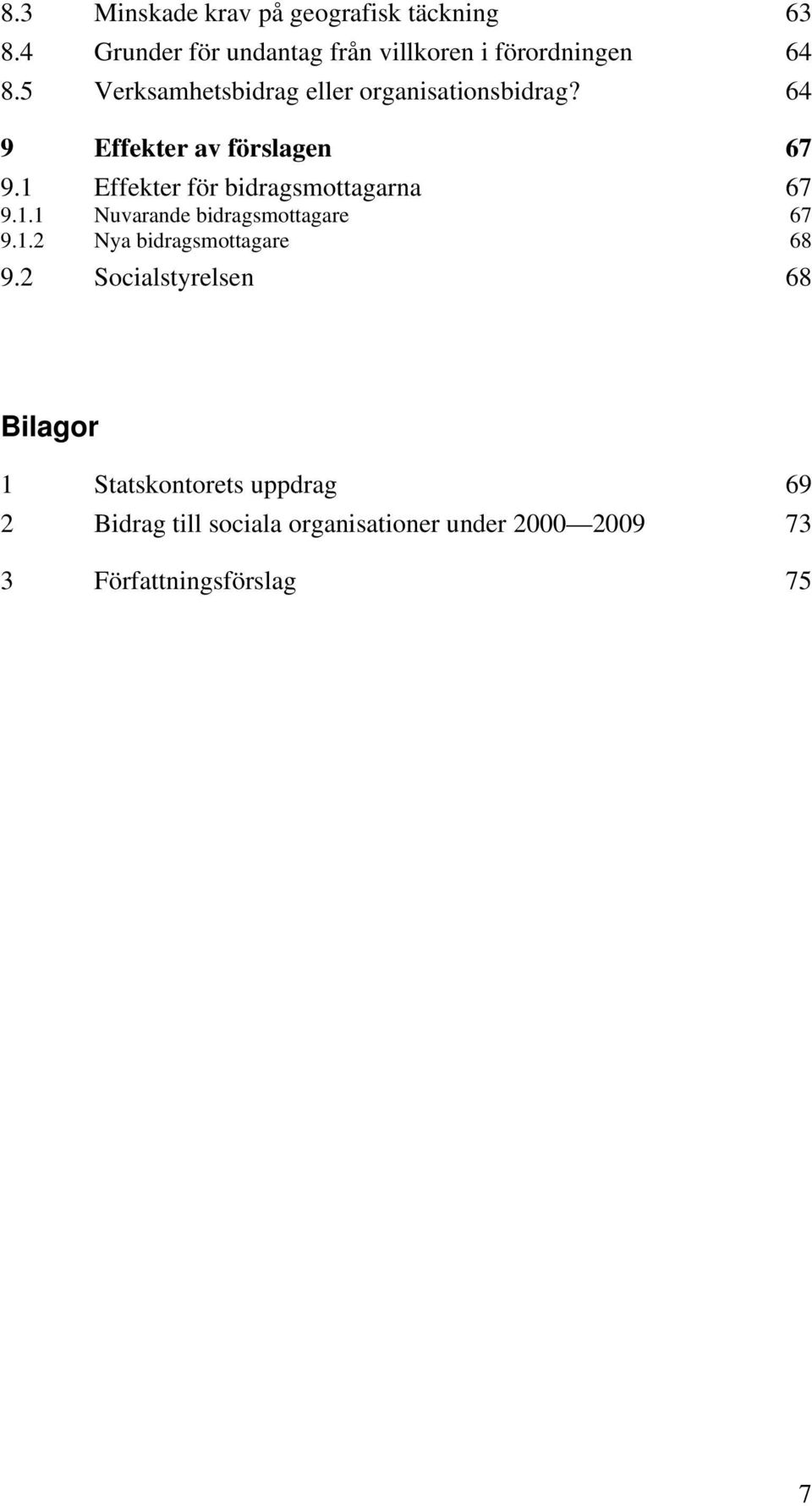 1 Effekter för bidragsmottagarna 67 9.1.1 Nuvarande bidragsmottagare 67 9.1.2 Nya bidragsmottagare 68 9.