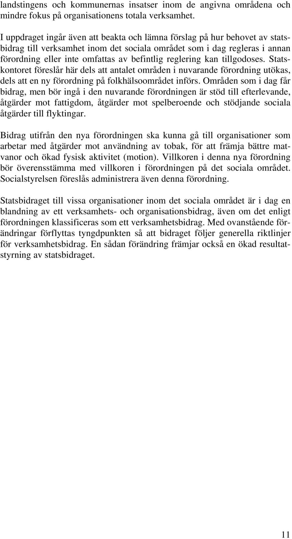 reglering kan tillgodoses. Statskontoret föreslår här dels att antalet områden i nuvarande förordning utökas, dels att en ny förordning på folkhälsoområdet införs.