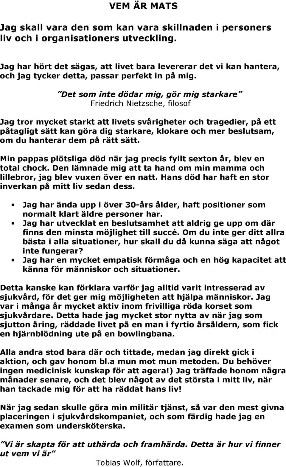 Det som inte dödar mig, gör mig starkare Friedrich Nietzsche, filosof Jag tror mycket starkt att livets svårigheter och tragedier, på ett påtagligt sätt kan göra dig starkare, klokare och mer