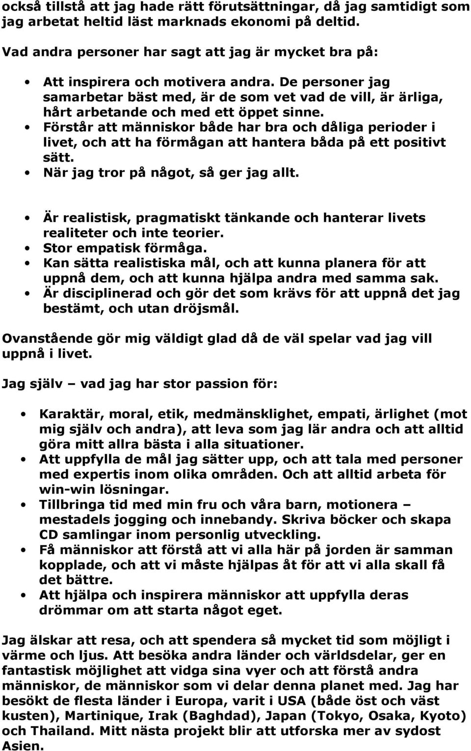 De personer jag samarbetar bäst med, är de som vet vad de vill, är ärliga, hårt arbetande och med ett öppet sinne.