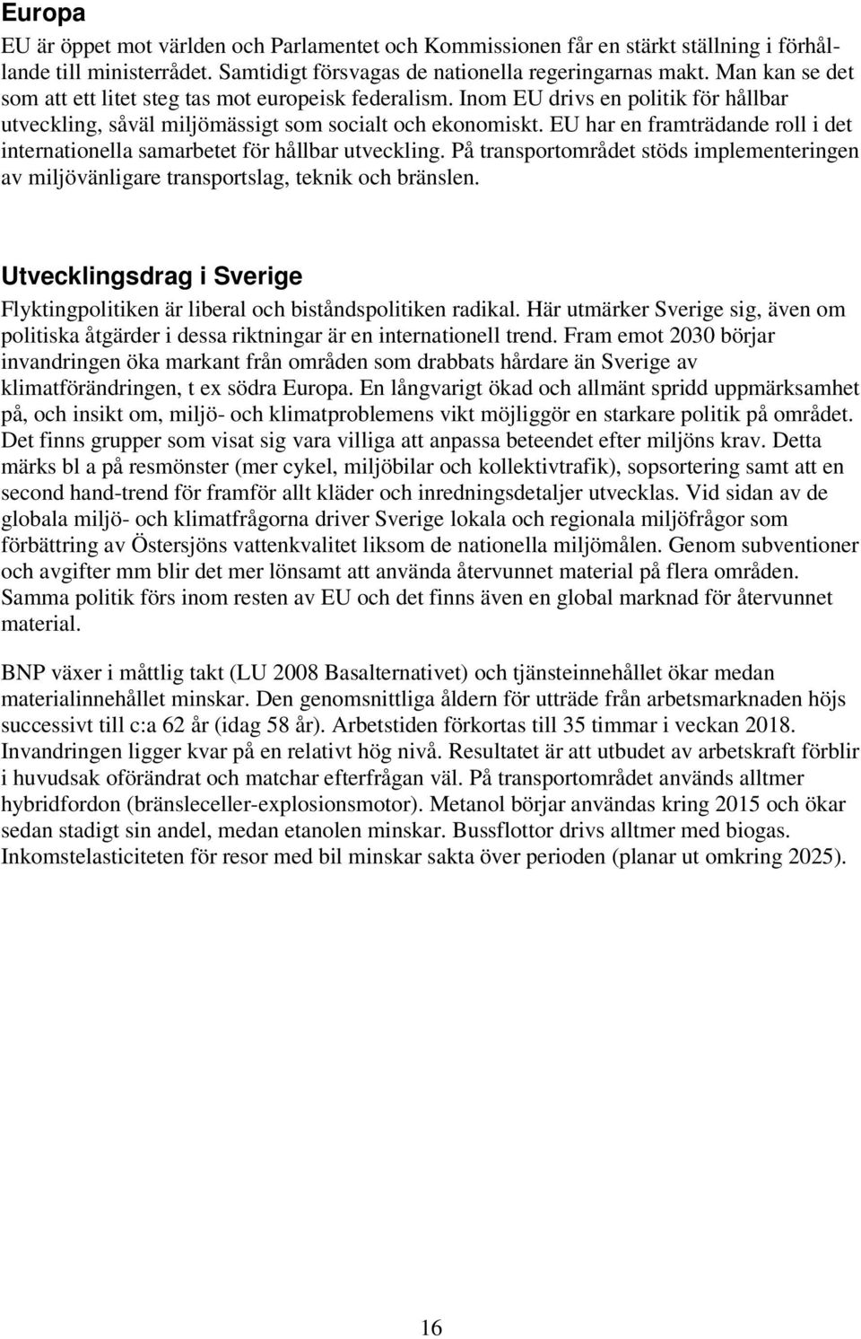 EU har en framträdande roll i det internationella samarbetet för hållbar utveckling. På transportområdet stöds implementeringen av miljövänligare transportslag, teknik och bränslen.