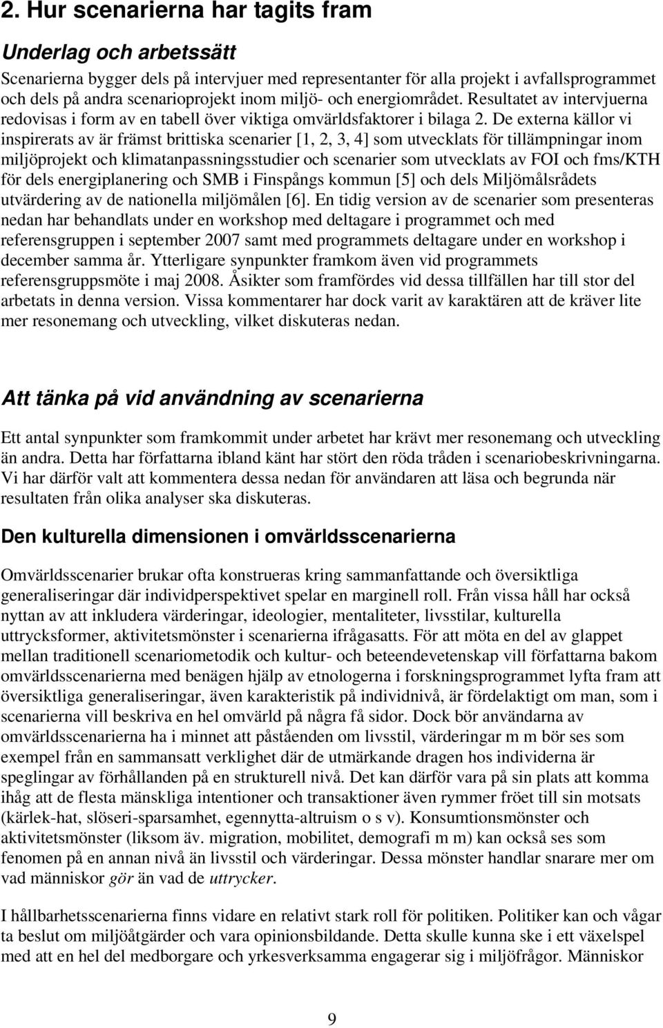 De externa källor vi inspirerats av är främst brittiska scenarier [1, 2, 3, 4] som utvecklats för tillämpningar inom miljöprojekt och klimatanpassningsstudier och scenarier som utvecklats av FOI och