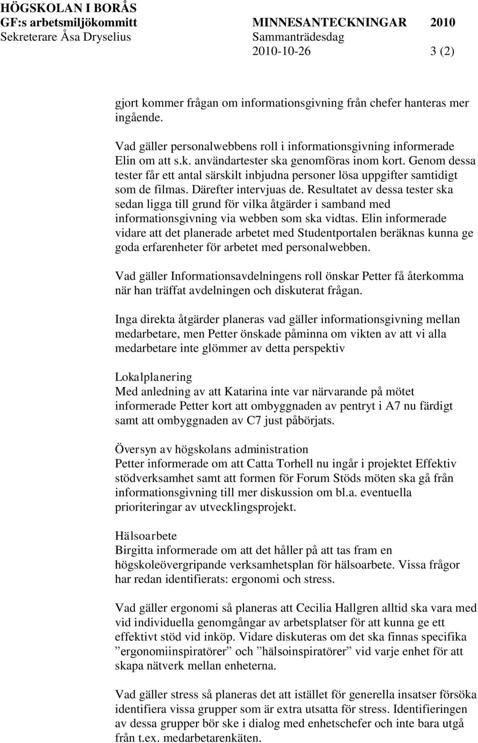 Resultatet av dessa tester ska sedan ligga till grund för vilka åtgärder i samband med informationsgivning via webben som ska vidtas.