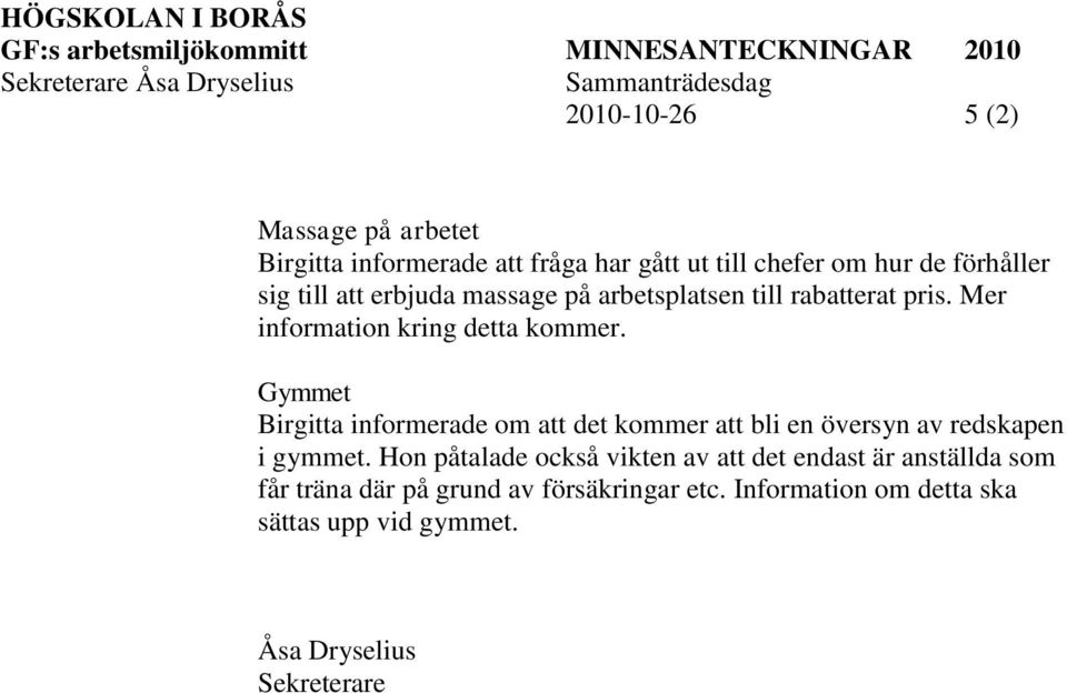 Gymmet Birgitta informerade om att det kommer att bli en översyn av redskapen i gymmet.