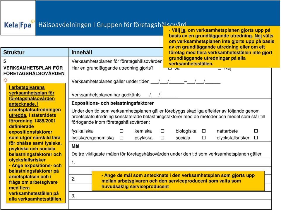 arbetsplatsen och i fråga om arbetsgivare med flera verksamhetsställen på alla verksamhetsställen.