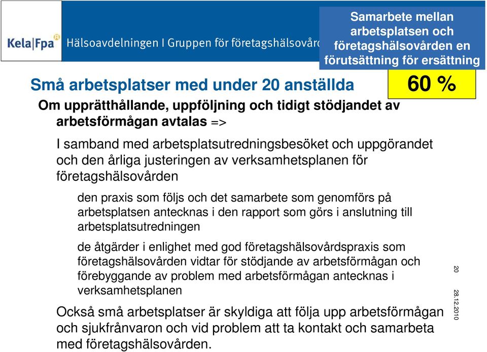 den praxis som följs och det samarbete som genomförs på arbetsplatsen antecknas i den rapport som görs i anslutning till arbetsplatsutredningen de åtgärder i enlighet med god företagshälsovårdspraxis