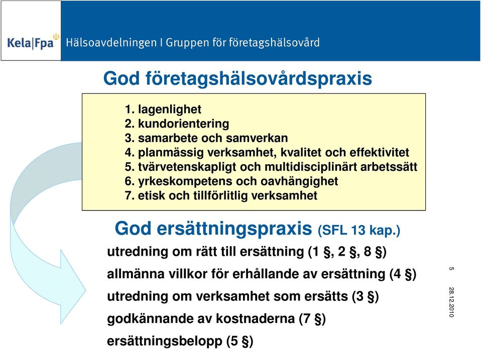 yrkeskompetens och oavhängighet 7. etisk och tillförlitlig verksamhet God ersättningspraxis (SFL 13 kap.) 1.