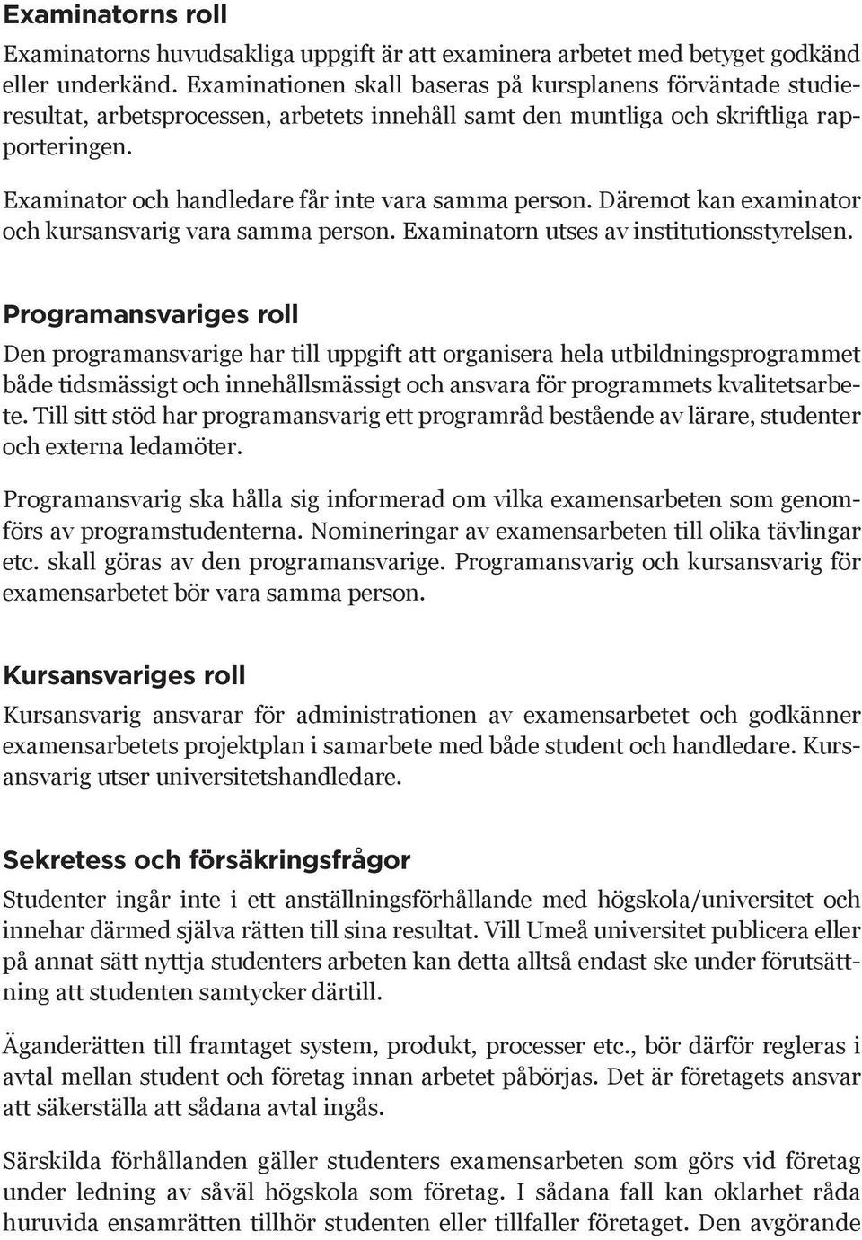 Examinator och handledare får inte vara samma person. Däremot kan examinator och kursansvarig vara samma person. Examinatorn utses av institutionsstyrelsen.