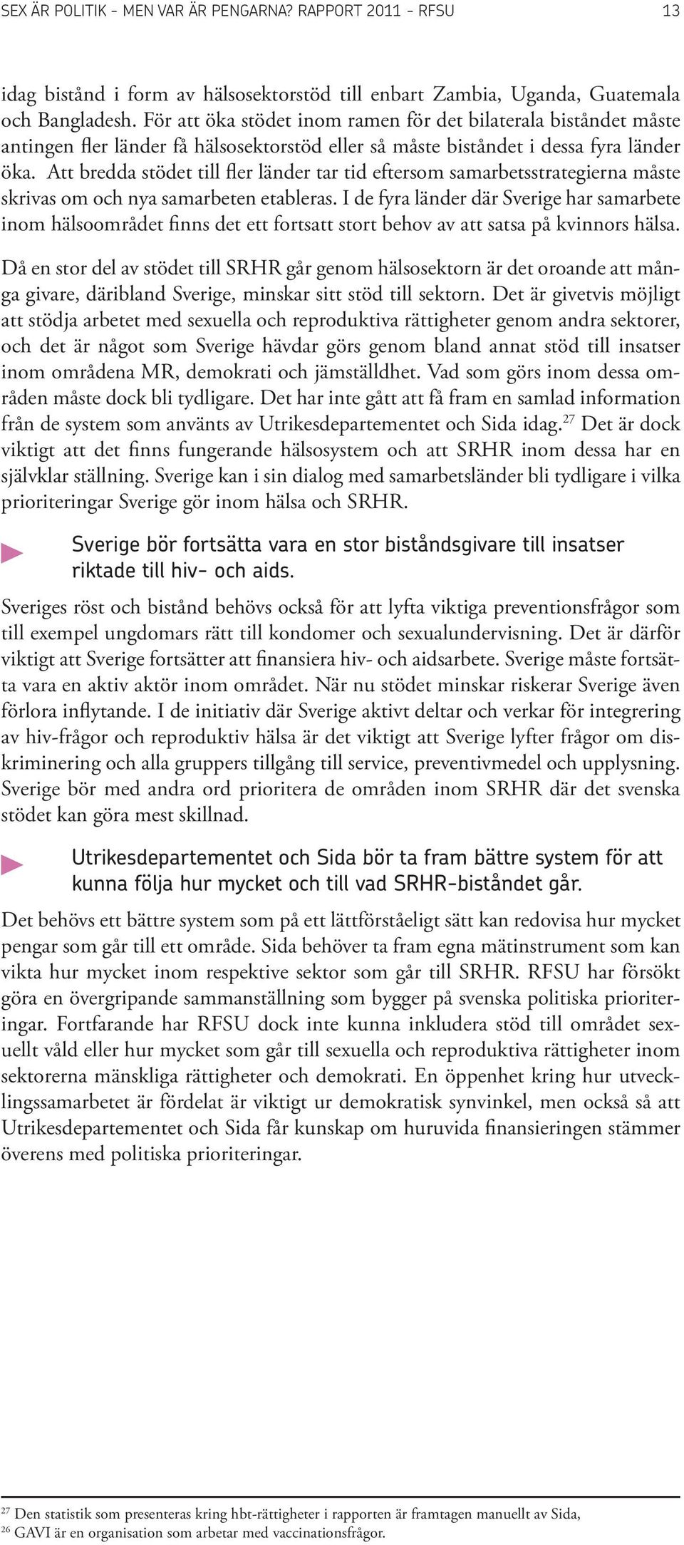 Att bredda stödet till fler länder tar tid eftersom samarbetsstrategierna måste skrivas om och nya samarbeten etableras.