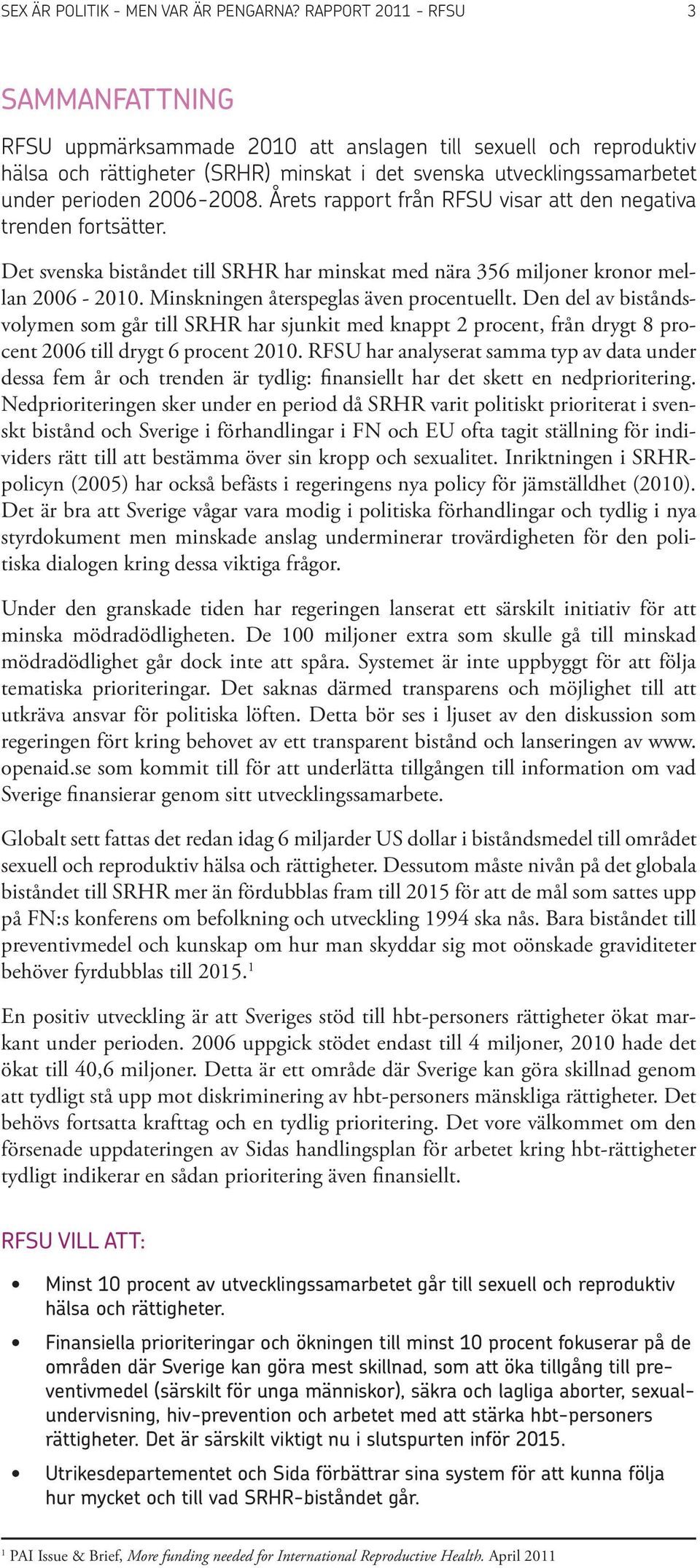 2006-2008. Årets rapport från RFSU visar att den negativa trenden fortsätter. Det svenska biståndet till SRHR har minskat med nära 356 miljoner kronor mellan 2006-2010.