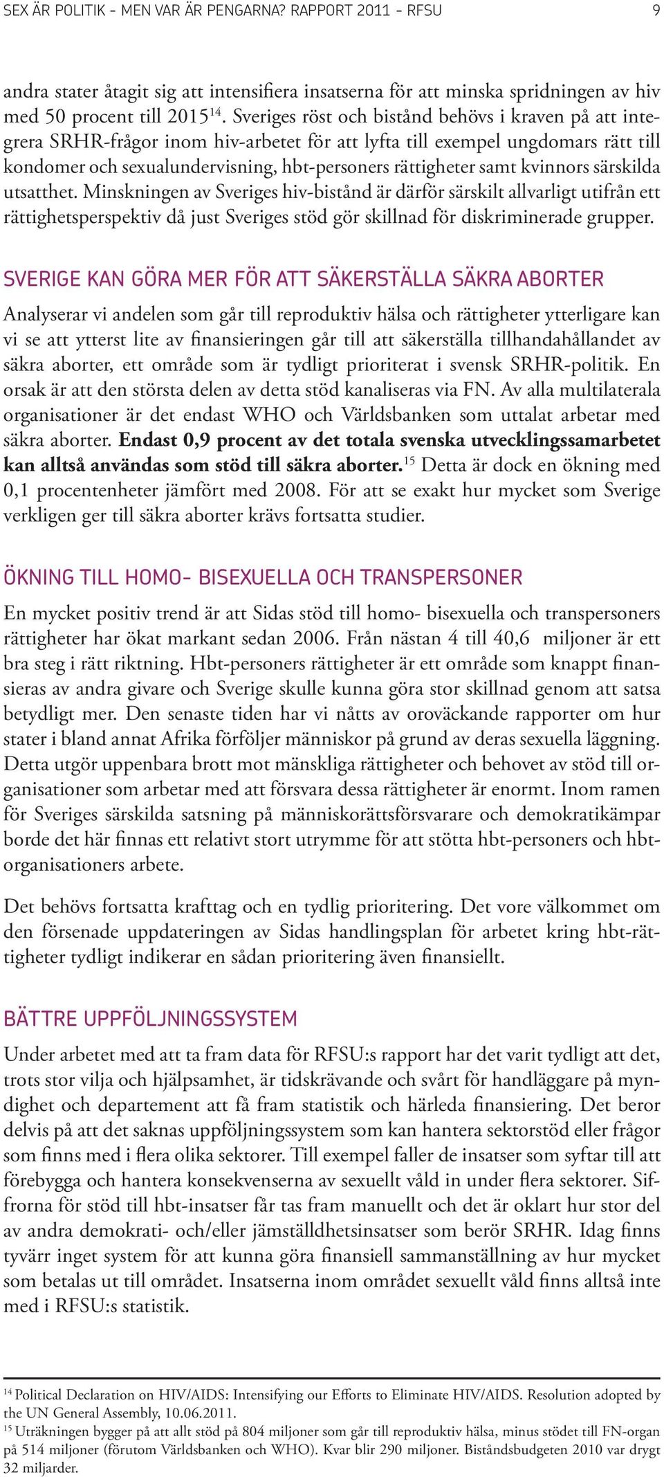 kvinnors särskilda utsatthet. Minskningen av Sveriges hiv-bistånd är därför särskilt allvarligt utifrån ett rättighetsperspektiv då just Sveriges stöd gör skillnad för diskriminerade grupper.