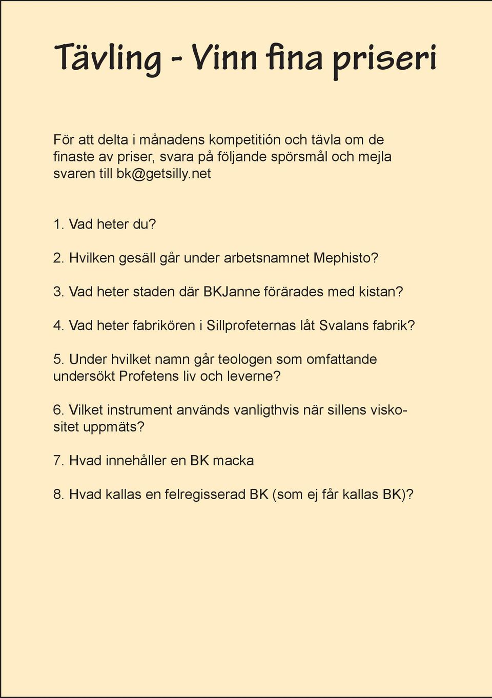 Vad heter fabrikören i Sillprofeternas låt Svalans fabrik? 5. Under hvilket namn går teologen som omfattande undersökt Profetens liv och leverne? 6.